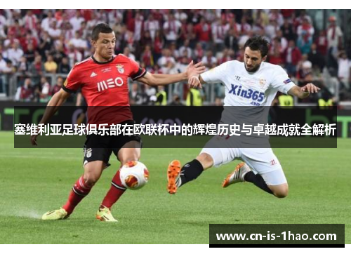 塞维利亚足球俱乐部在欧联杯中的辉煌历史与卓越成就全解析