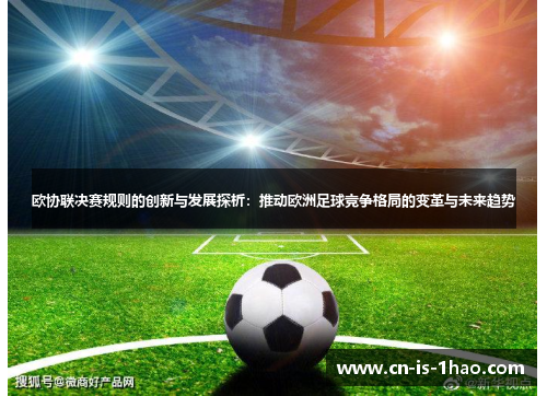 欧协联决赛规则的创新与发展探析：推动欧洲足球竞争格局的变革与未来趋势