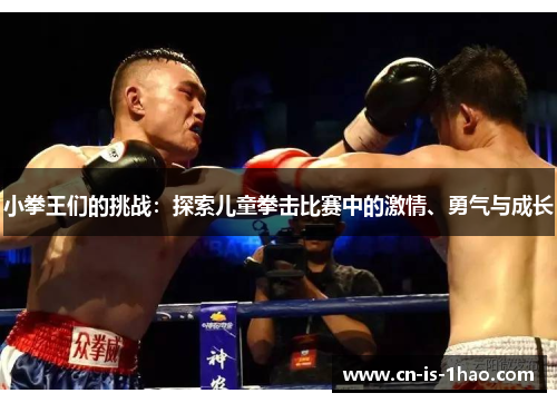 小拳王们的挑战：探索儿童拳击比赛中的激情、勇气与成长