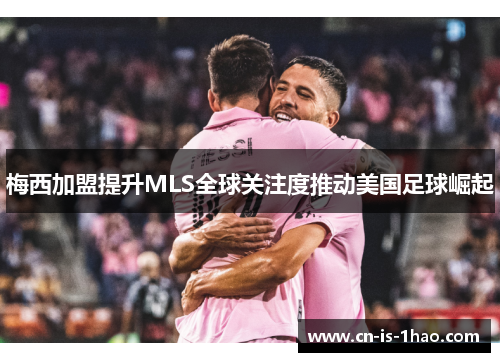 梅西加盟提升MLS全球关注度推动美国足球崛起
