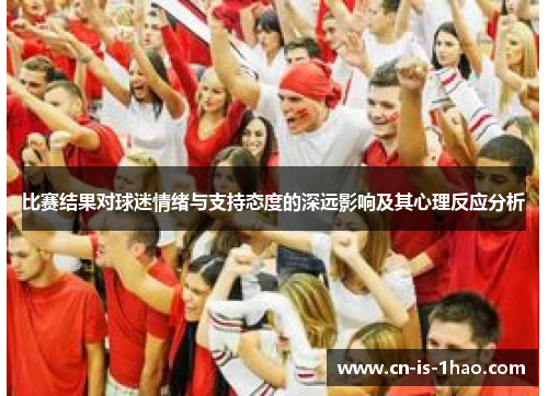 比赛结果对球迷情绪与支持态度的深远影响及其心理反应分析