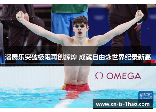 潘展乐突破极限再创辉煌 成就自由泳世界纪录新高
