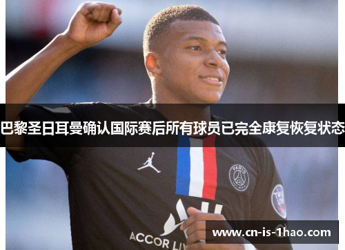 巴黎圣日耳曼确认国际赛后所有球员已完全康复恢复状态