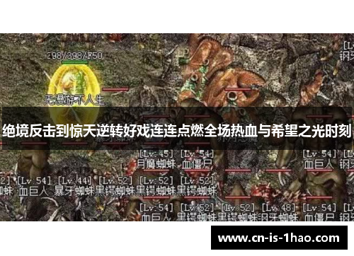 绝境反击到惊天逆转好戏连连点燃全场热血与希望之光时刻