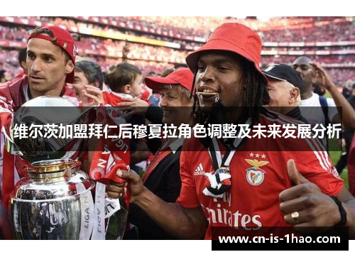 维尔茨加盟拜仁后穆夏拉角色调整及未来发展分析