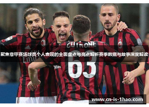 聚焦意甲赛场球员个人表现的全面盘点与亮点解析赛季数据与故事深度解读