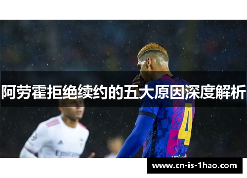 阿劳霍拒绝续约的五大原因深度解析