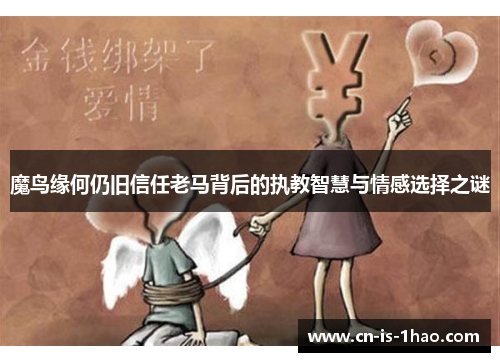 魔鸟缘何仍旧信任老马背后的执教智慧与情感选择之谜 魔鸟缘何仍旧信任老马背后的执教智慧与情感选择之谜
